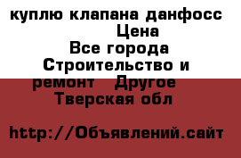 куплю клапана данфосс MSV-BD MSV F2  › Цена ­ 50 000 - Все города Строительство и ремонт » Другое   . Тверская обл.